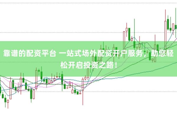 靠谱的配资平台 一站式场外配资开户服务，助您轻松开启投资之路！
