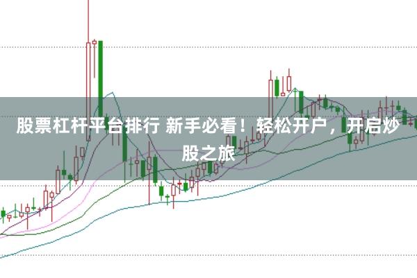 股票杠杆平台排行 新手必看！轻松开户，开启炒股之旅