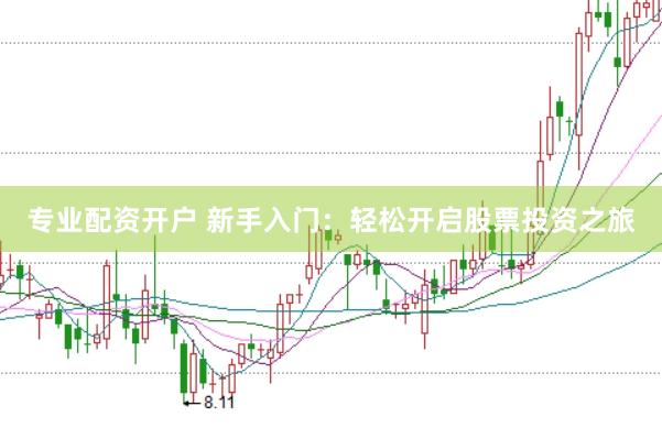 专业配资开户 新手入门：轻松开启股票投资之旅