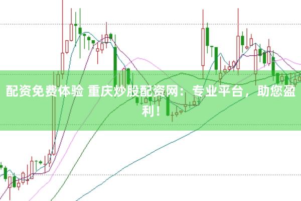 配资免费体验 重庆炒股配资网：专业平台，助您盈利！