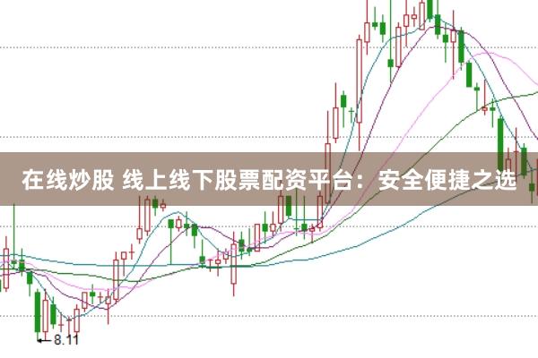 在线炒股 线上线下股票配资平台：安全便捷之选
