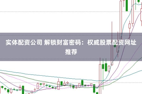 实体配资公司 解锁财富密码：权威股票配资网址推荐