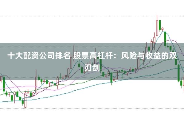 十大配资公司排名 股票高杠杆:风险与收益的双刃剑