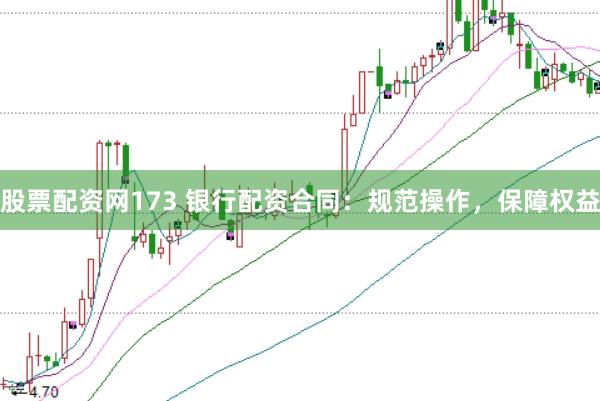 股票配资网173 银行配资合同：规范操作，保障权益
