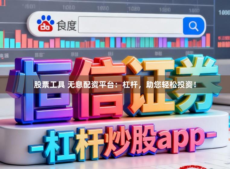 股票工具 无息配资平台:杠杆,助您轻松投资!