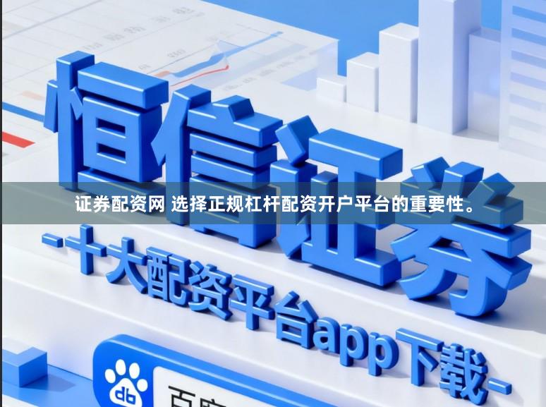 证券配资网 选择正规杠杆配资开户平台的重要性。