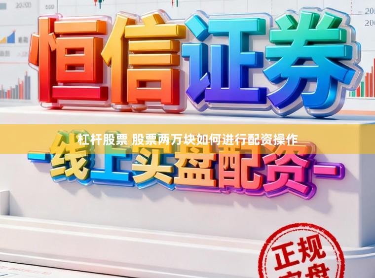 杠杆股票 股票两万块如何进行配资操作