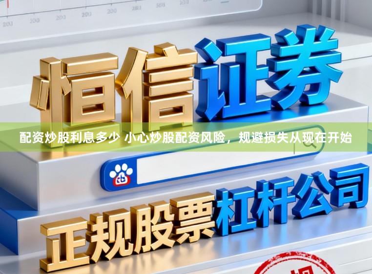 配资炒股利息多少 小心炒股配资风险，规避损失从现在开始