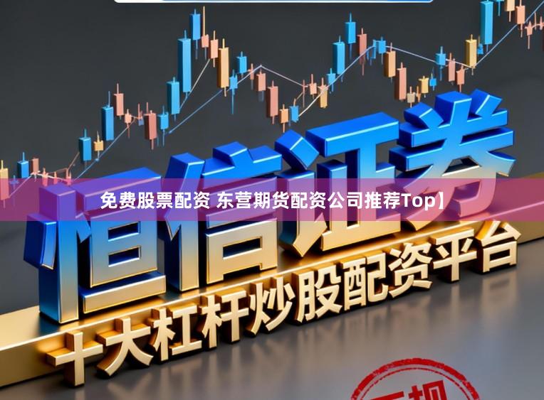 免费股票配资 东营期货配资公司推荐Top】