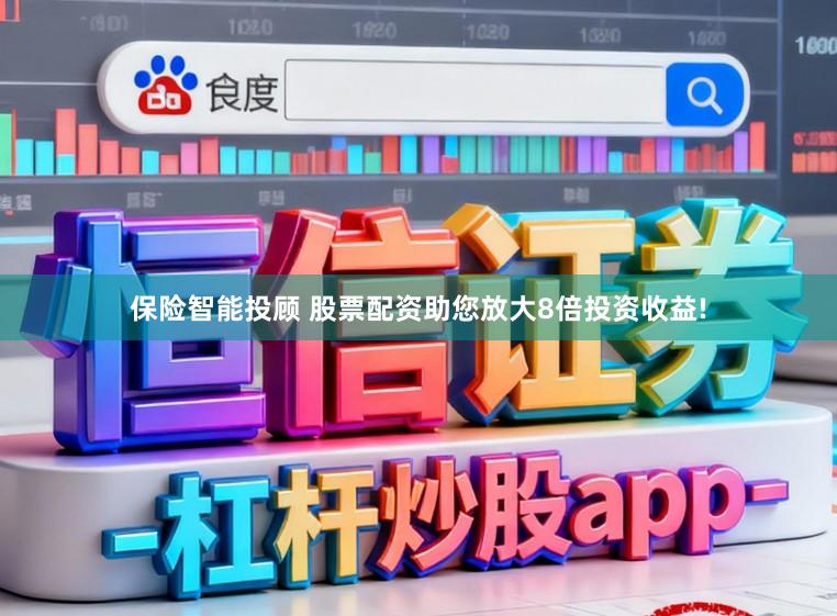 保险智能投顾 股票配资助您放大8倍投资收益!