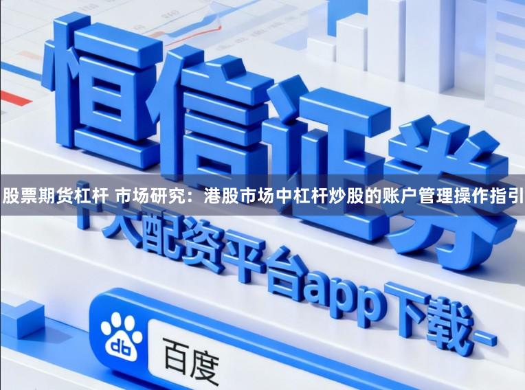 股票期货杠杆 市场研究：港股市场中杠杆炒股的账户管理操作指引