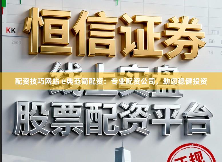 配资技巧网站 e典范简配资:专业配资公司,助您稳健投资