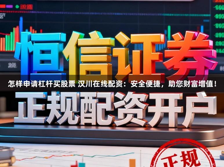 怎样申请杠杆买股票 汉川在线配资:安全便捷,助您财富增值!