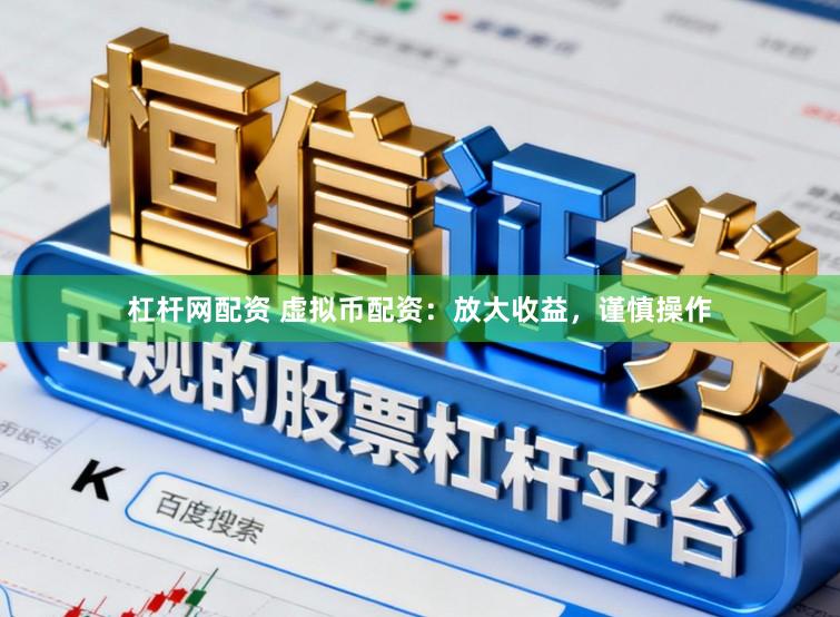 杠杆网配资 虚拟币配资:放大收益,谨慎操作
